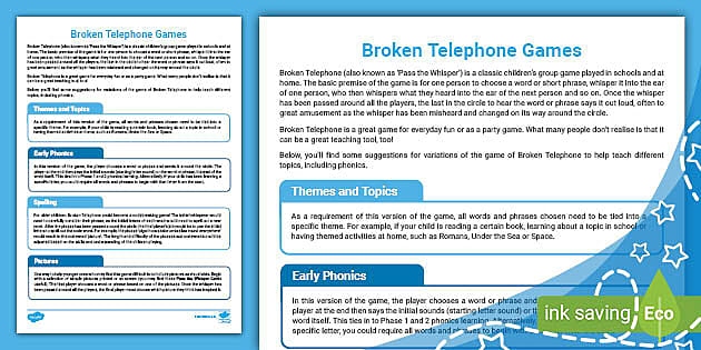 A game of broken telephone is when a group of people sit in a line and the first person whispers a phrase to the person next to them, who then whispers what they heard to the next person, and so on.