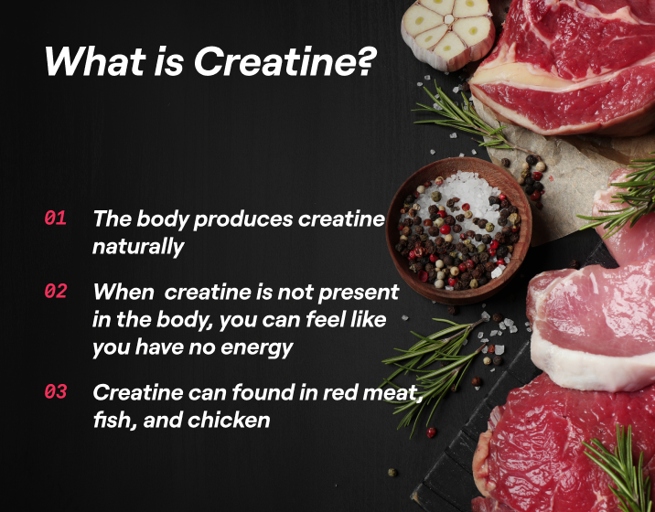 Creatine is a substance that is produced naturally in the body and is also found in some foods.